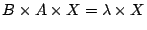 $ B \times A \times X = \lambda \times X $