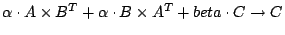 $\alpha \cdot A\times B^T + \alpha \cdot B\times A^T + beta \cdot C \to C$